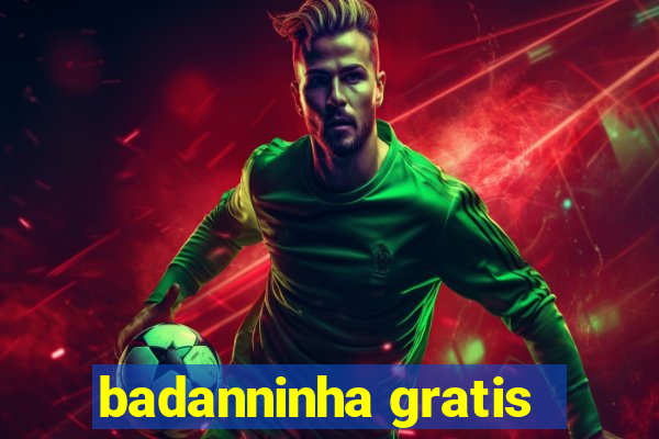 badanninha gratis