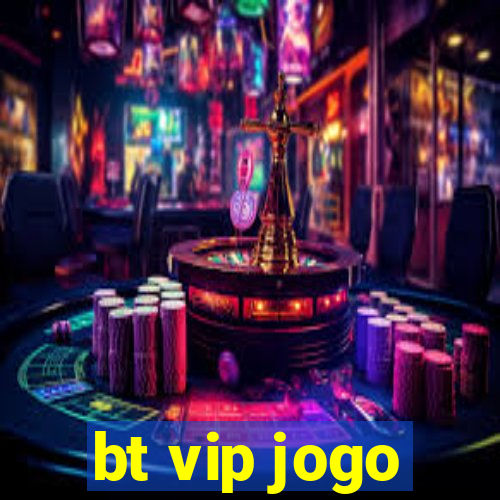 bt vip jogo