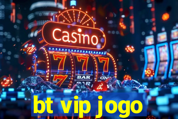 bt vip jogo