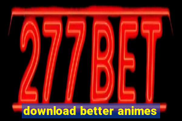 download better animes