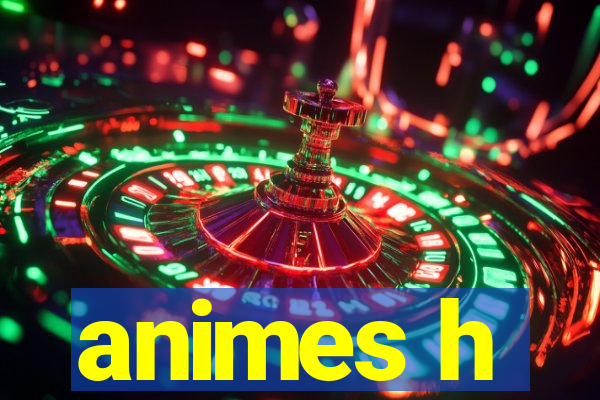 animes h