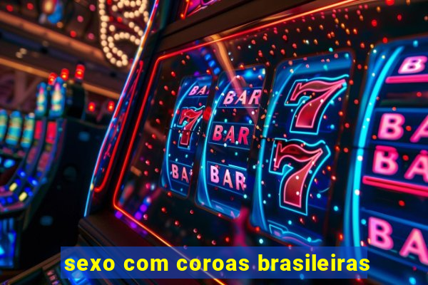 sexo com coroas brasileiras