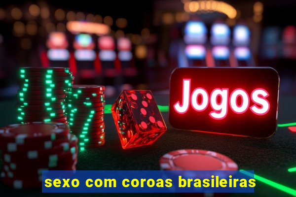 sexo com coroas brasileiras