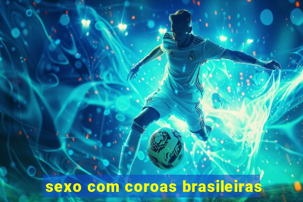 sexo com coroas brasileiras