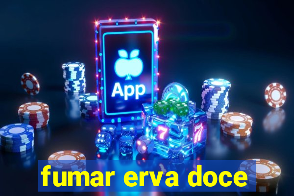 fumar erva doce