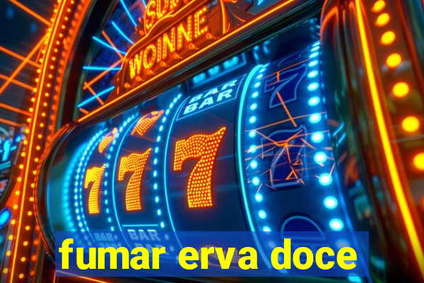 fumar erva doce