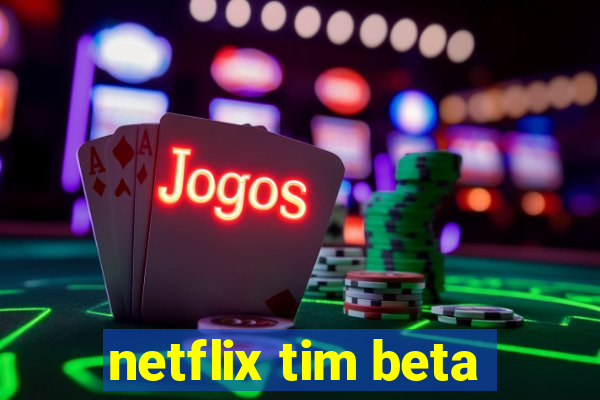 netflix tim beta