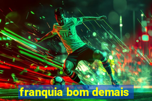 franquia bom demais