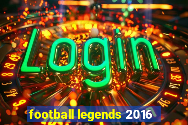 football legends 2016