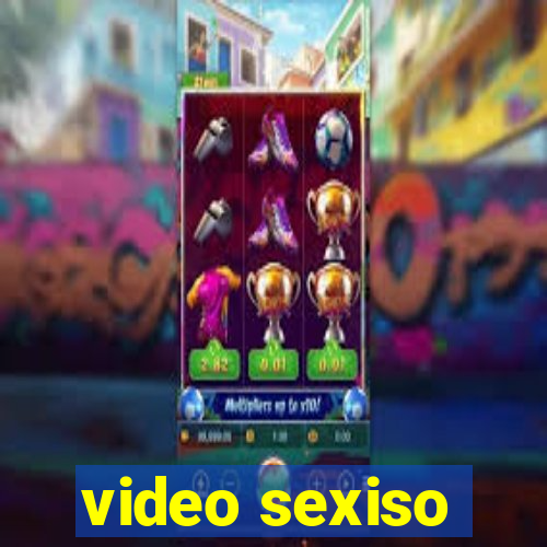 video sexiso