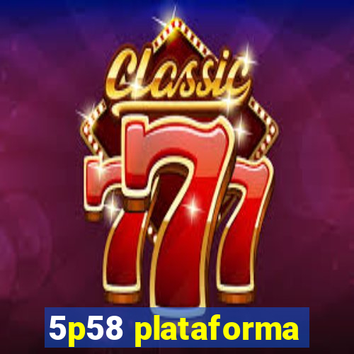 5p58 plataforma