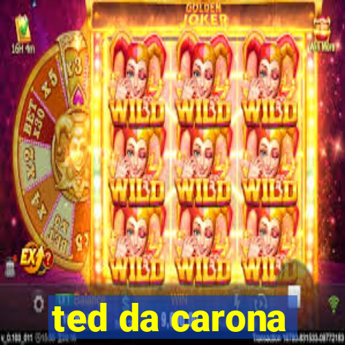 ted da carona