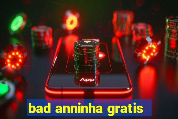 bad anninha gratis