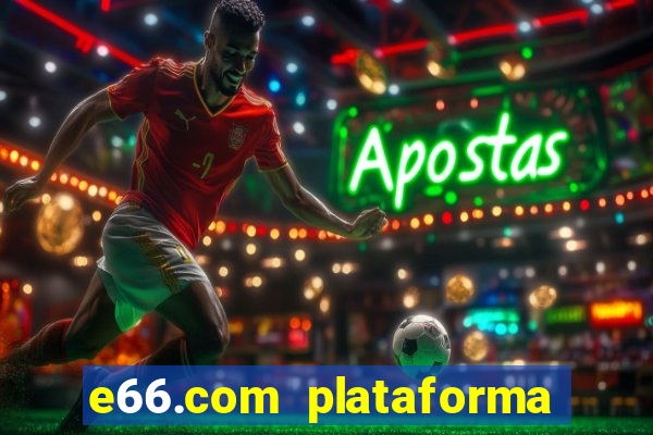 e66.com plataforma de jogos