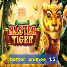 better animes 1.5 apk download