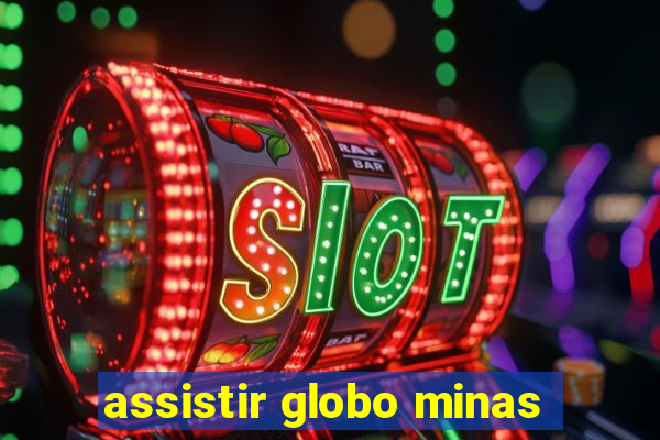 assistir globo minas