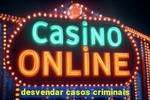 desvendar casos criminais