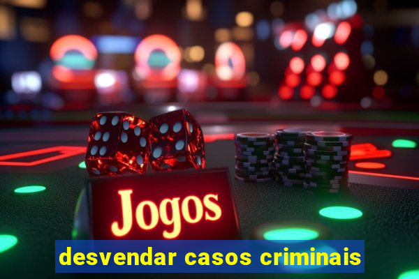 desvendar casos criminais