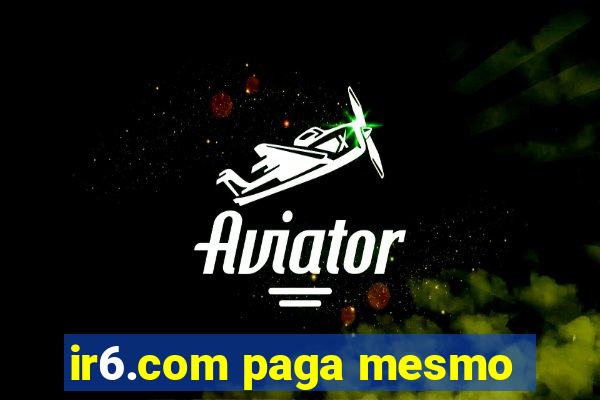 ir6.com paga mesmo