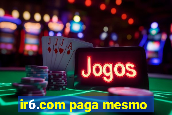 ir6.com paga mesmo