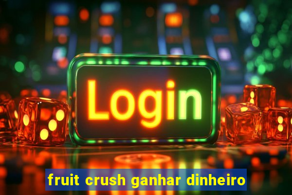 fruit crush ganhar dinheiro