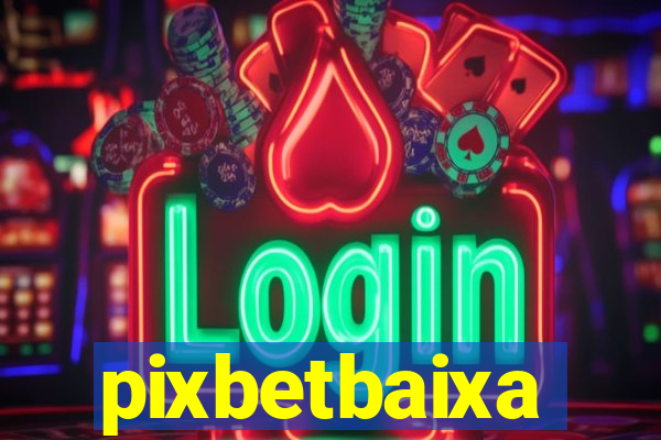 pixbetbaixa