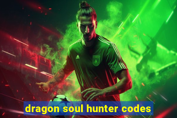 dragon soul hunter codes