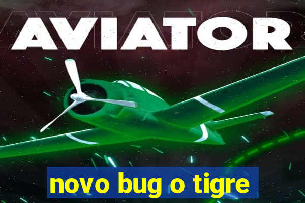 novo bug o tigre