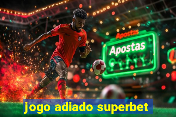 jogo adiado superbet