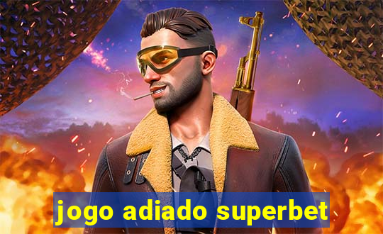 jogo adiado superbet