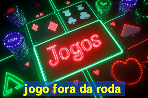 jogo fora da roda