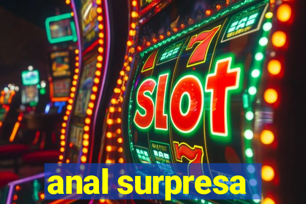 anal surpresa