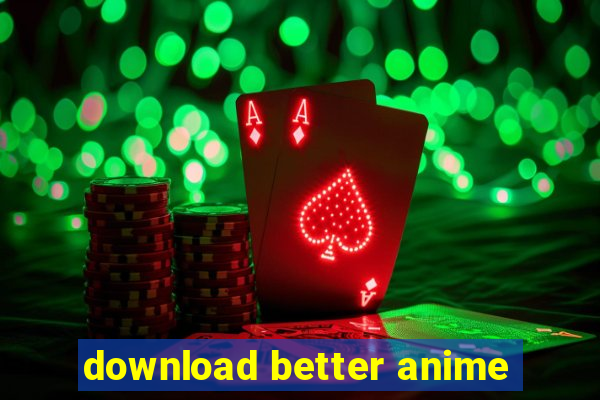 download better anime