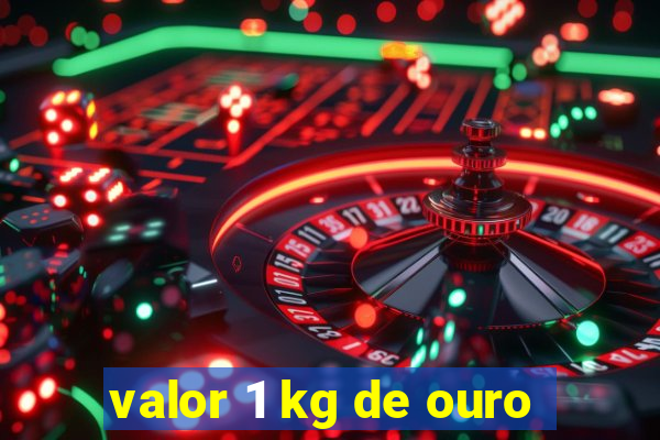 valor 1 kg de ouro