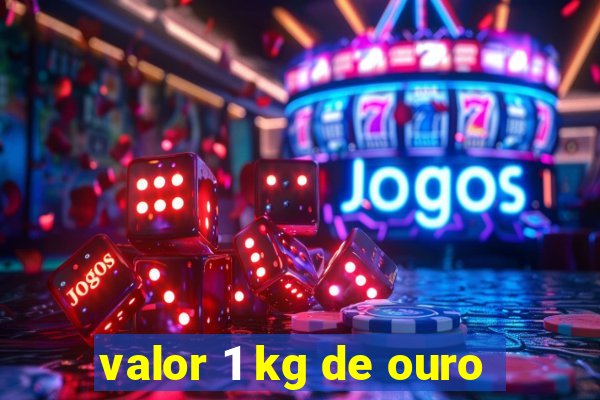 valor 1 kg de ouro