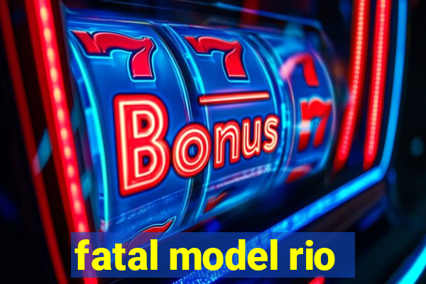 fatal model rio