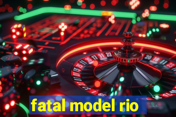 fatal model rio