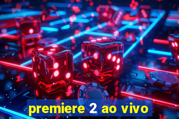 premiere 2 ao vivo