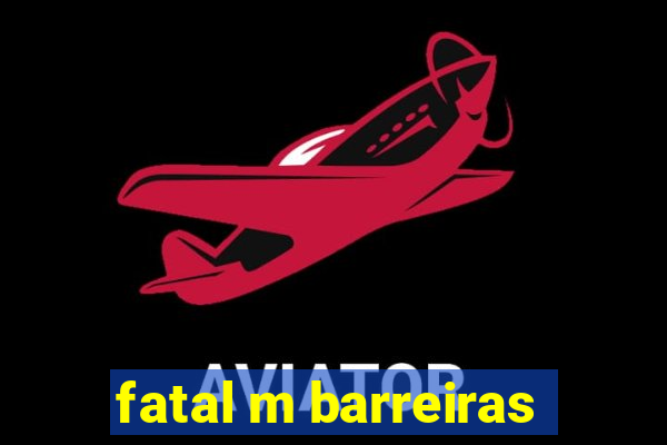 fatal m barreiras