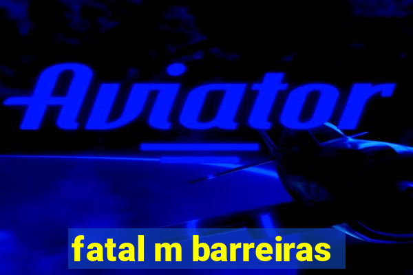 fatal m barreiras