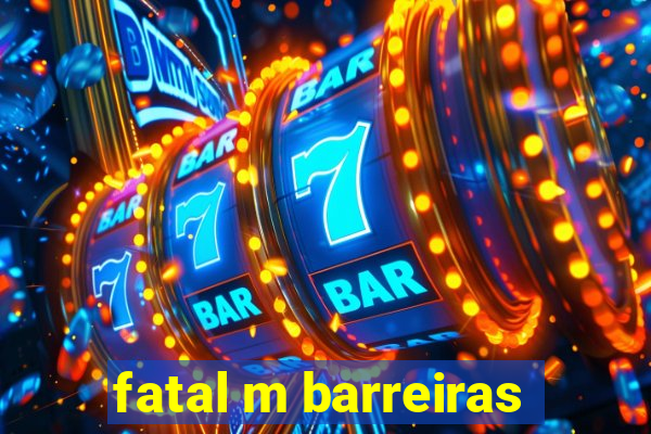 fatal m barreiras