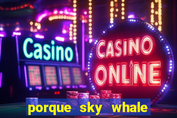 porque sky whale saiu da play store