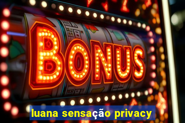 luana sensação privacy