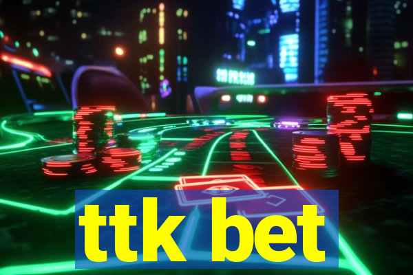 ttk bet