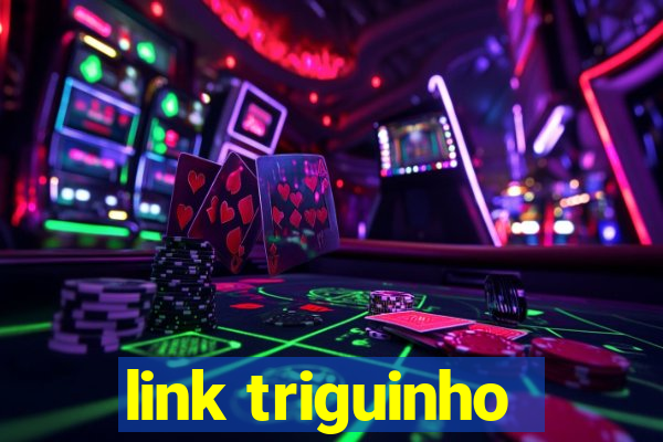 link triguinho