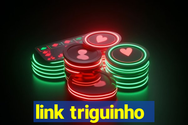 link triguinho