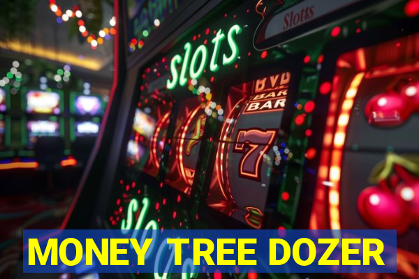 MONEY TREE DOZER