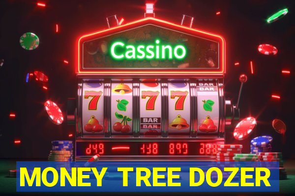 MONEY TREE DOZER