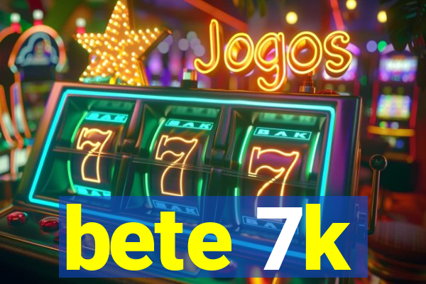 bete 7k