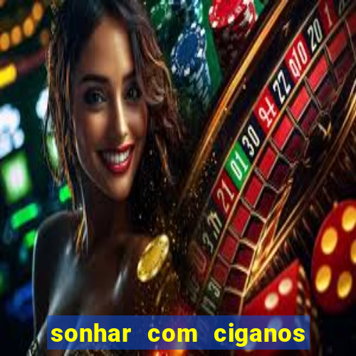 sonhar com ciganos jogo do bicho